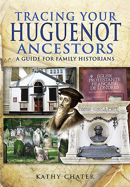Tracing Your Huguenot Ancestors, Kathy Chater