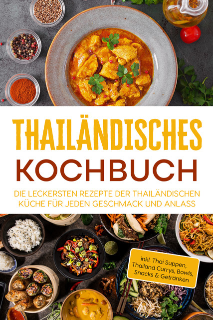 Thailändisches Kochbuch: Die leckersten Rezepte der thailändischen Küche für jeden Geschmack und Anlass – inkl. Thai Suppen, Thailand Currys, Bowls, Snacks & Getränken, Thida Lehmhuis