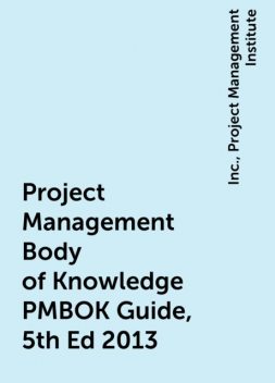 Project Management Body of Knowledge PMBOK Guide, 5th Ed 2013, Inc., Project Management Institute