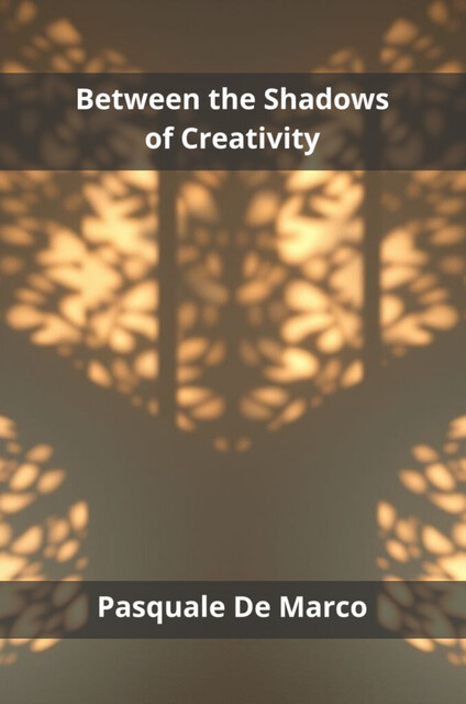 Between the Shadows of Creativity, Pasquale De Marco