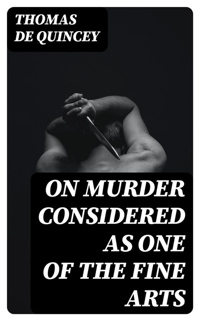 On Murder Considered as one of the Fine Arts, Thomas De Quincey
