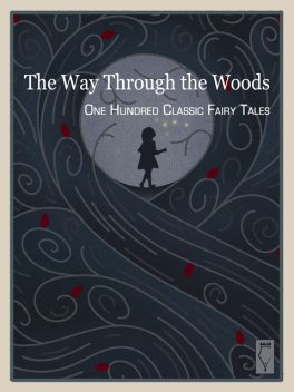 The Way Through the Woods — One Hundred Classic Fairy Tales, Elsinore Books