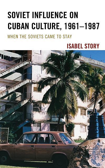 Soviet Influence on Cuban Culture, 1961–1987, Isabel Story