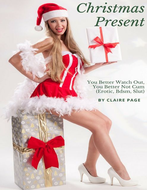 Christmas Present – You Better Watch Out, You Better Not Cum (Erotic, Bdsm, Slut), Claire Page