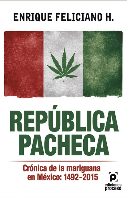 República pacheca, Crónica de la mariguana en México: 1492–2015, Enrique Feliciano