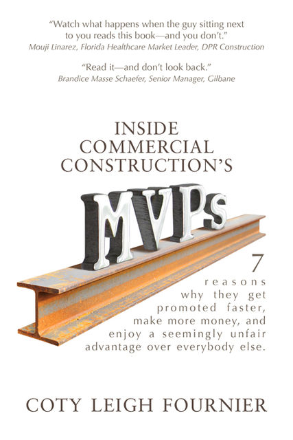 Inside Commercial Construction's MVPs: 7 reasons why they get promoted faster, make more money, and enjoy a seemingly unfair advantage over everybody else, Coty Leigh Fournier