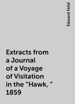 Extracts from a Journal of a Voyage of Visitation in the “Hawk,” 1859, Edward Feild