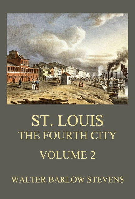 St. Louis – The Fourth City, Volume 2, Walter Barlow Stevens