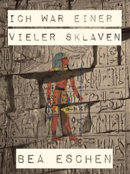 Ich war einer vieler Sklaven, Bea Eschen