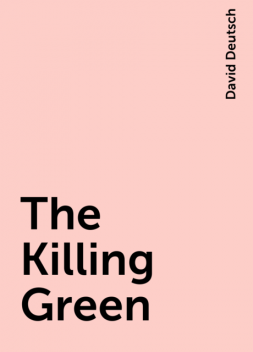 The Killing Green, David Deutsch