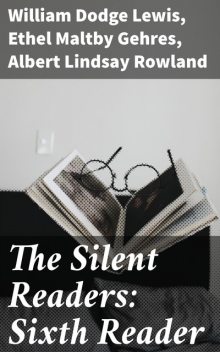 The Silent Readers: Sixth Reader, William Lewis, Albert Rowland, Ethel Maltby Gehres
