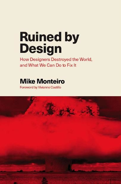 Ruined by Design: How Designers Destroyed the World, and What We Can Do to Fix It, Mike Monteiro