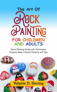 The Art of Rock Painting for Children and Adults, Valerie D. Hering