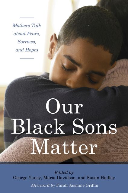 Our Black Sons Matter, Edited by George Yancy, Maria del Guadalupe Davidson, Susan Hadley