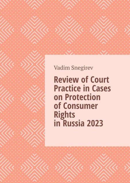 Review of Court Practice in Cases on Protection of Consumer Rights in Russia 2023, Vadim Snegirev
