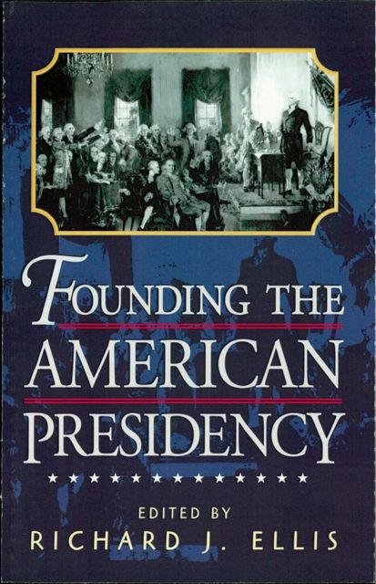 Founding the American Presidency, Richard Ellis