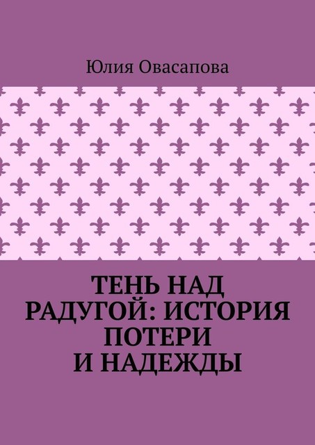 Тень над радугой: История потери и надежды, Юлия Овасапова