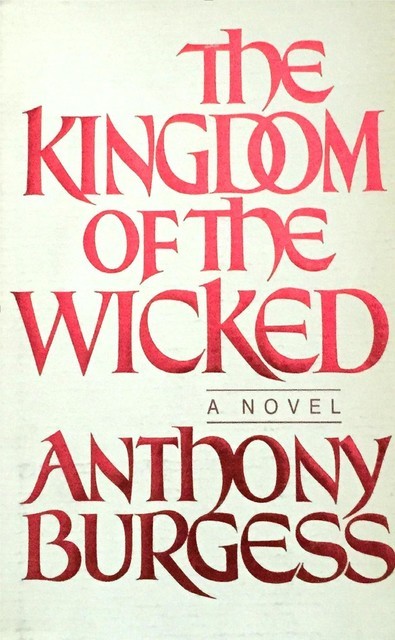 The Kingdom of the Wicked, Anthony Burgess