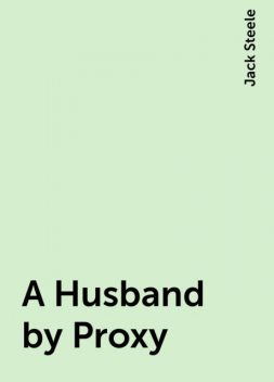 A Husband by Proxy, Jack Steele