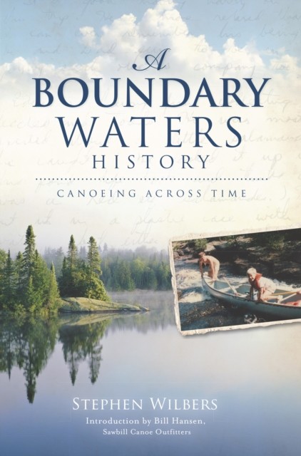 Boundary Waters History: Canoeing Across Time, Stephen Wilbers