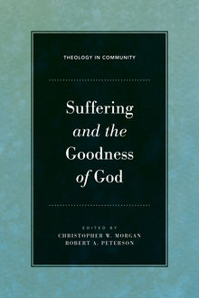 Suffering and the Goodness of God, Editors, Robert Peterson, Christopher Morgan