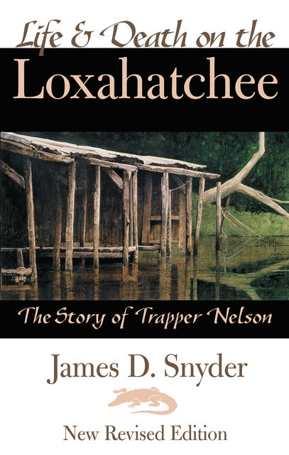 Life & Death on the Loxahatchee, The Story of Trapper Nelson, James D.Snyder