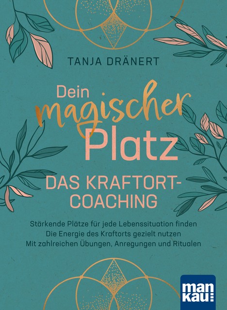 Dein magischer Platz. Das Kraftort-Coaching, Tanja Dränert