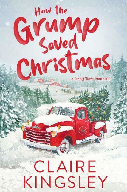 How the Grump Saved Christmas: A Small Town Romance, Claire Kingsley