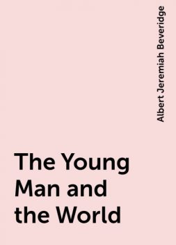 The Young Man and the World, Albert Jeremiah Beveridge