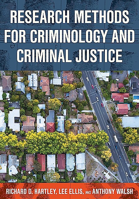 Research Methods for Criminology and Criminal Justice, Anthony Walsh, Lee Ellis, Richard D. Hartley