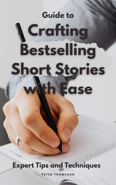Guide to Crafting Bestselling Short Stories with Ease, Peter Thompson