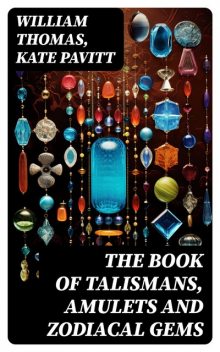 The Book of Talismans, Amulets and Zodiacal Gems, William Thomas, Kate Pavitt