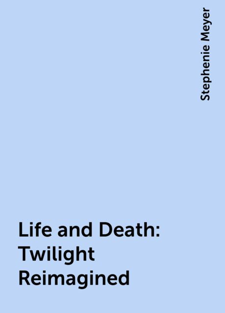 Life and Death: Twilight Reimagined, Stephenie Meyer