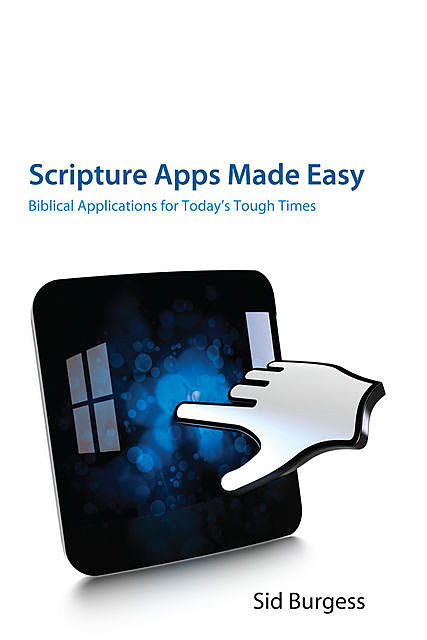 Scripture Apps Made Easy: Biblical Applications for Today's Tough Times, Sid Burgess