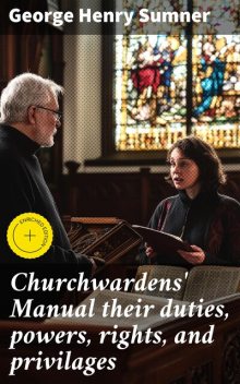 Churchwardens' Manual their duties, powers, rights, and privilages, George Henry Sumner