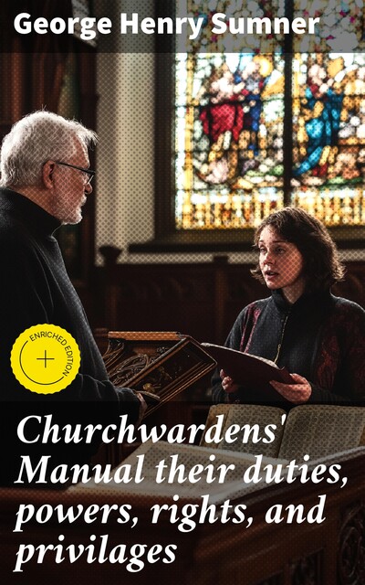 Churchwardens' Manual their duties, powers, rights, and privilages, George Henry Sumner