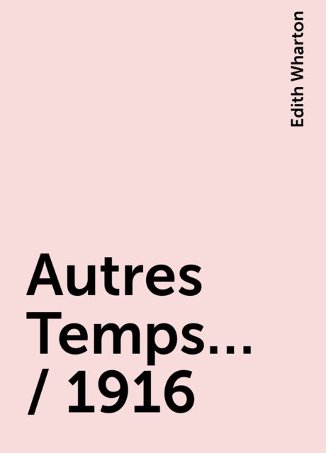 Autres Temps... / 1916, Edith Wharton