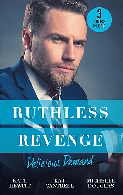 Ruthless Revenge: Delicious Demand, Kat Cantrell, Kate Hewitt, Michelle Douglas