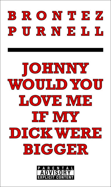 Johnny Would You Love Me If My Dick Were Bigger, Brontez Purnell