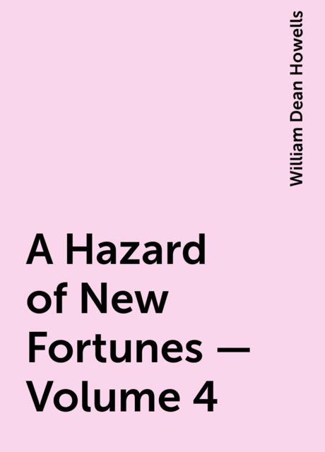 A Hazard of New Fortunes — Volume 4, William Dean Howells