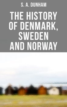 The History of Denmark, Sweden and Norway, S.A. Dunham
