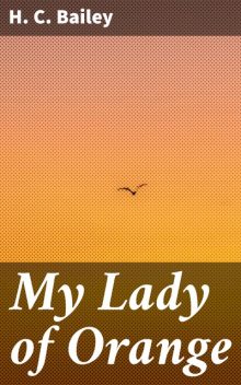 My Lady of Orange, H.C.Bailey