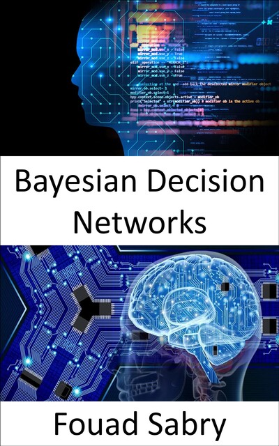 Bayesian Decision Networks, Fouad Sabry