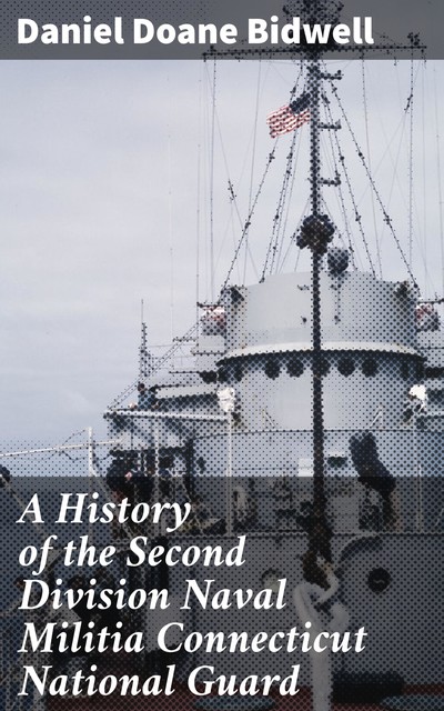 A History of the Second Division Naval Militia Connecticut National Guard, Daniel Doane Bidwell