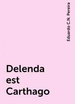 Delenda est Carthago, Eduardo C.N. Pereira