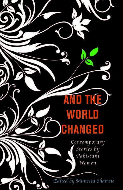 And the World Changed, Edited an, with an Introduction by Muneeza Shamsie