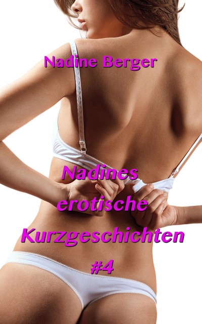 Nadines erotische Kurzgeschichten #4, Nadine Berger