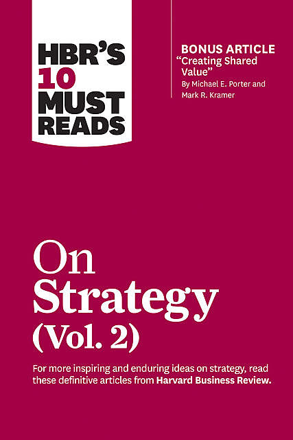 HBR's 10 Must Reads on Strategy, Vol. 2 (with bonus article “Creating Shared Value” By Michael E. Porter and Mark R. Kramer), Clayton Christensen, Harvard Business Review, Rita Gunther McGrath, A.G.Lafley, Michael Porter