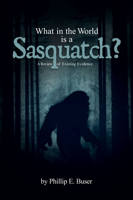 What in the World is a Sasquatch, Phillip E. Buser