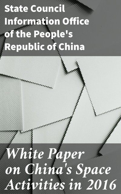 White Paper on China's Space Activities in 2016, State Council Information Office of the People's Republic of China
